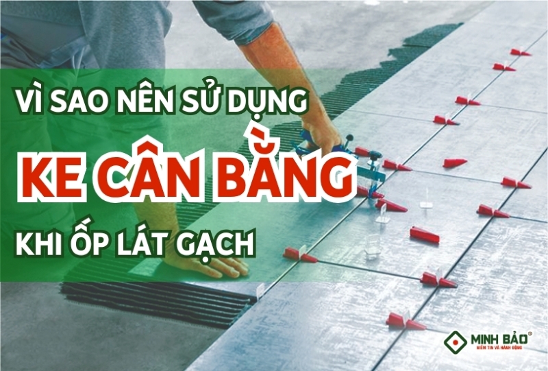 Vì sao nên sử dụng ke cân bằng khi thi công ốp lát gạch
