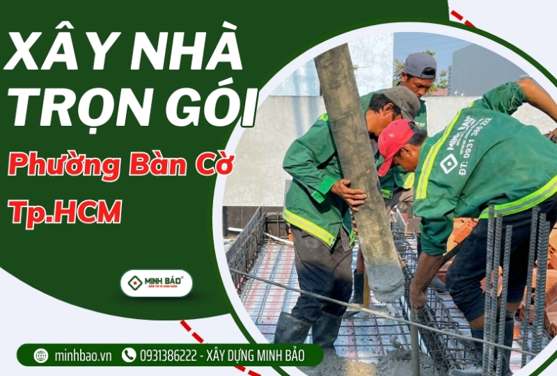 Minh Bảo cung cấp dịch vụ xây nhà trọn gói phường Bàn Cờ HCM