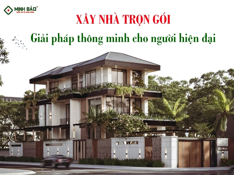 Xây nhà trọn gói - Giải pháp thông minh cho người hiện đại