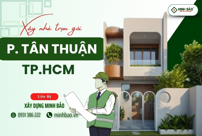 Báo Giá Xây Nhà Trọn Gói Phường Tân Thuận HCM