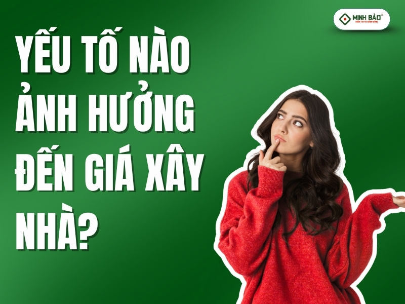 Yếu tố nào ảnh hưởng đến giá xây nhà?