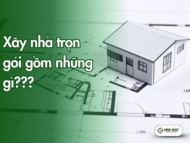 Xây nhà trọn gói gồm những gì?