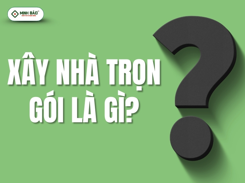 Xây nhà trọn gói là gì?