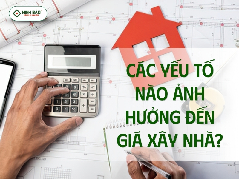 Các yếu tố nào ảnh hưởng đến giá xây nhà?