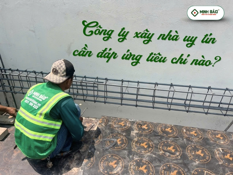 Công ty xây nhà uy tín cần đáp ứng những tiêu chí nào?