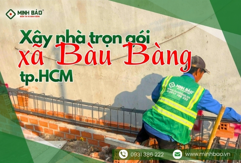 Dịch vụ xây nhà trọn gói xã Bàu Bàng HCM uy tín
