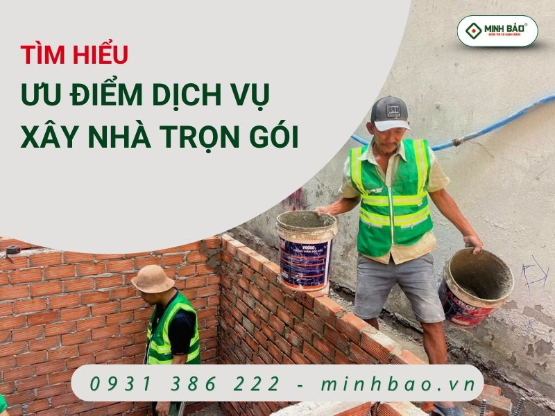 Tìm hiểu ưu điểm dịch vụ xây nhà trọn gói