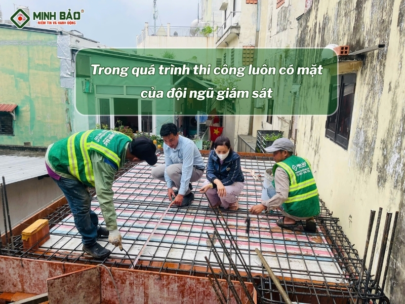 Trong quá trình thi công luôn có mặt của đội ngũ giám sát