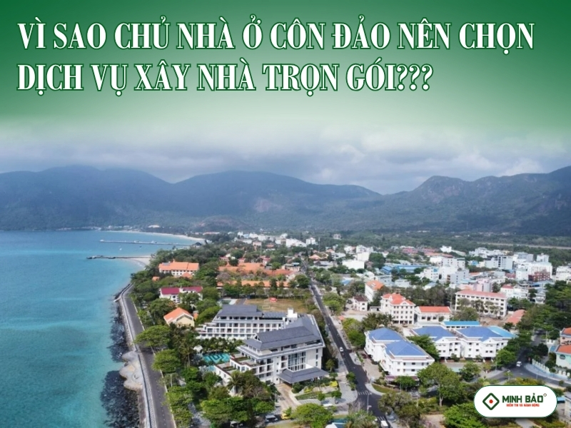 Vì sao chủ nhà ở Côn Đảo nên chọn dịch vụ xây nhà trọn gói