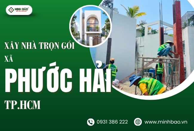 Tổng Quan Dịch Vụ Xây Nhà Trọn Gói Xã Phước Hải HCM Tại Minh Bảo